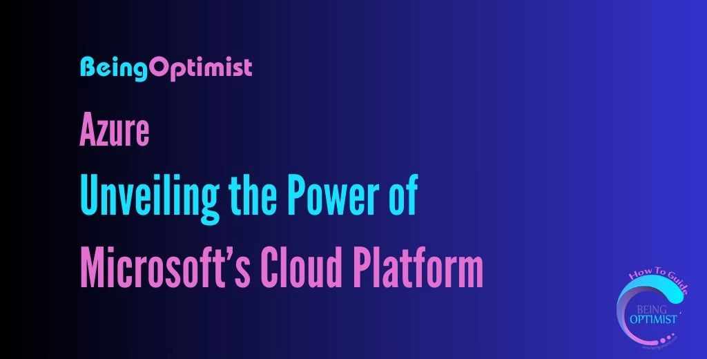 Azure Unveiling the Power of Microsoft’s Cloud Platform