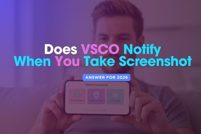 Does VSCO Notify Screenshots? No — Here's What Happens (2026)