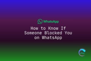 How to Know If Someone Blocked You on WhatsApp