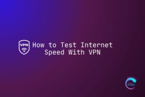 How to Test Internet Speed With VPN